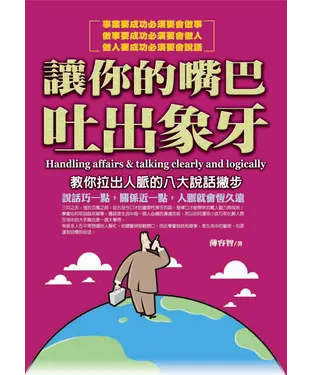書封 讓你的嘴巴吐出象牙 ： 教你拉出人脈的八大說話撇步 = Handing affairs & talking clearly and logically